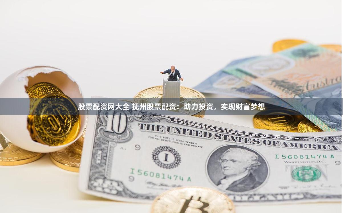 股票配资网大全 抚州股票配资：助力投资，实现财富梦想