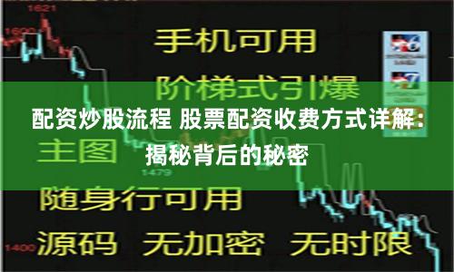 配资炒股流程 股票配资收费方式详解：揭秘背后的秘密