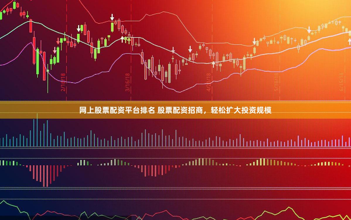 网上股票配资平台排名 股票配资招商,轻松扩大投资规模