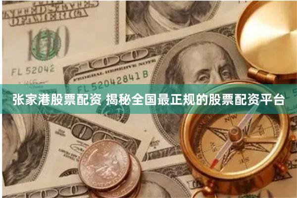 张家港股票配资 揭秘全国最正规的股票配资平台