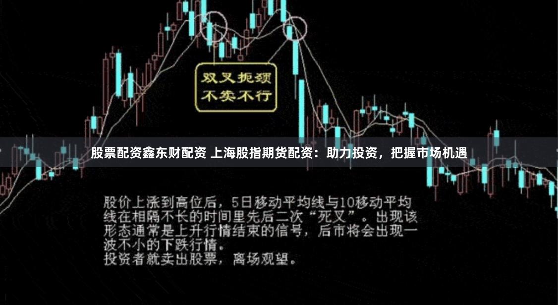 股票配资鑫东财配资 上海股指期货配资：助力投资，把握市场机遇
