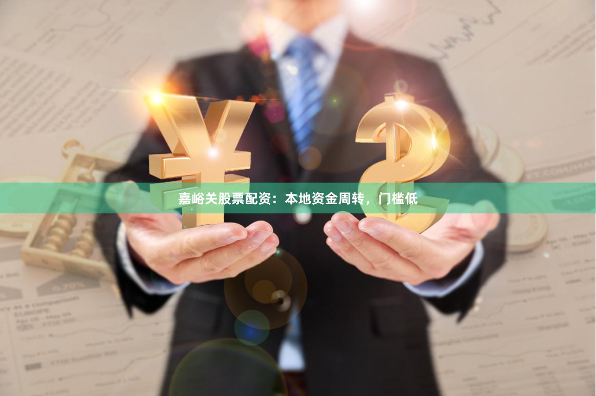 嘉峪关股票配资:本地资金周转,门槛低