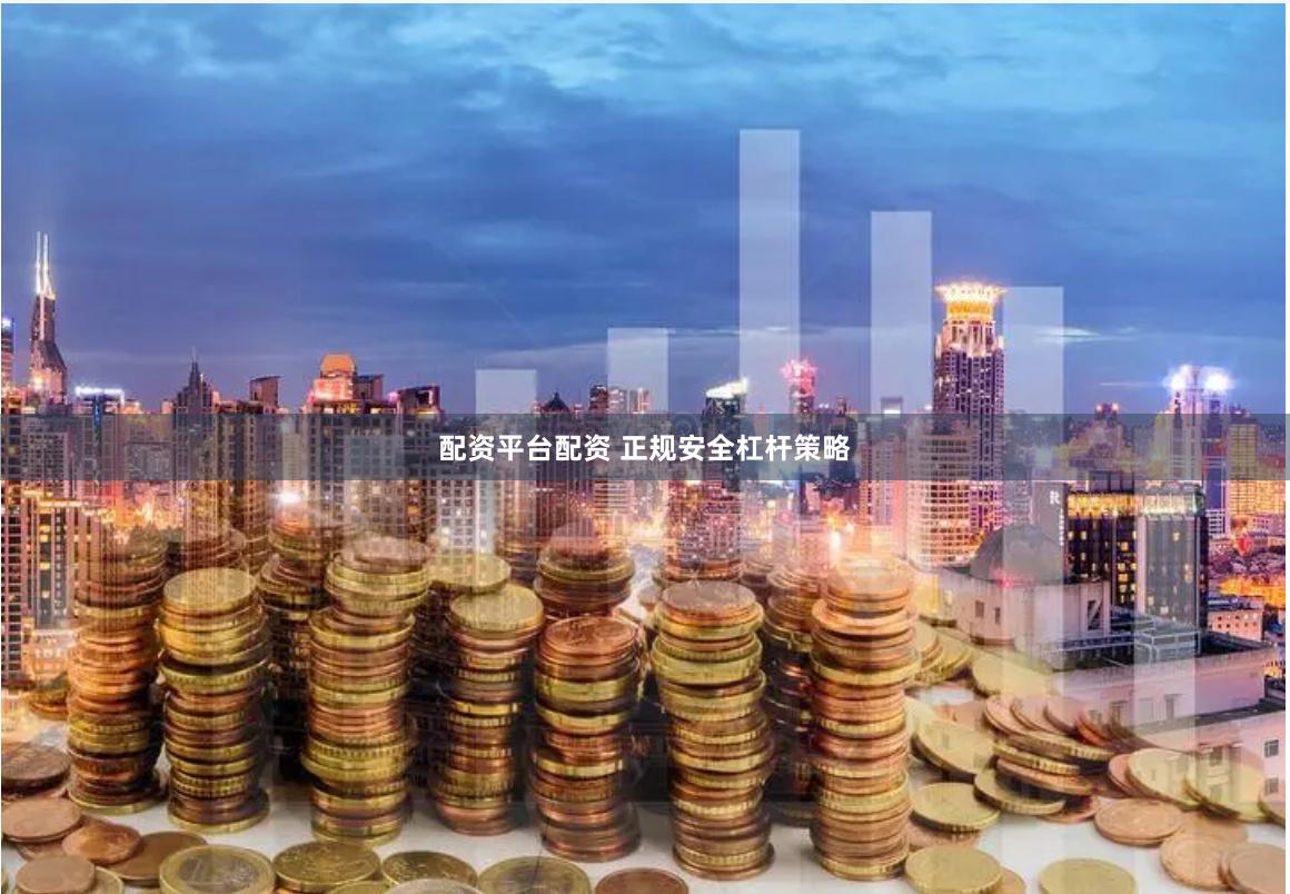 配资平台配资 正规安全杠杆策略