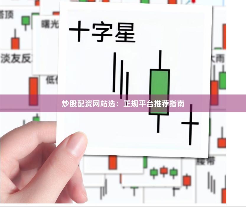炒股配资网站选:正规平台推荐指南