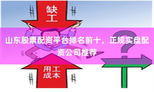 山东股票配资平台排名前十，正规实盘配资公司推荐