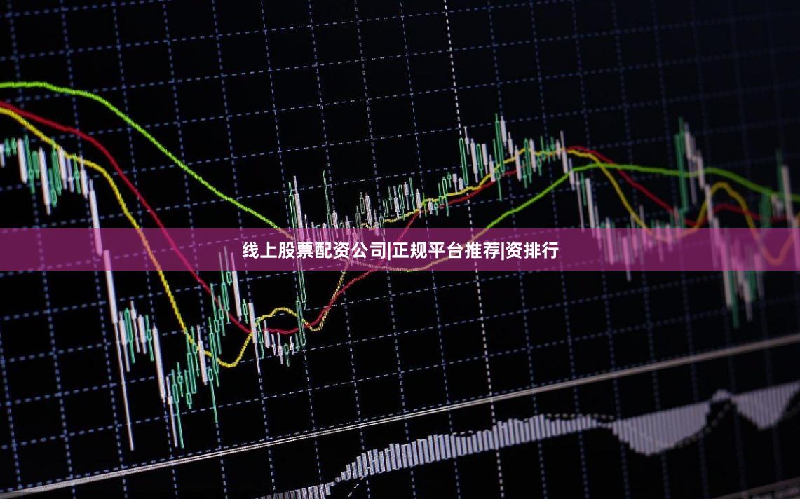 线上股票配资公司|正规平台推荐|资排行
