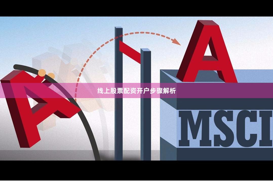 线上股票配资开户步骤解析