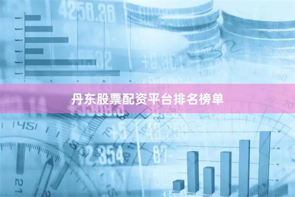 丹东股票配资平台排名榜单