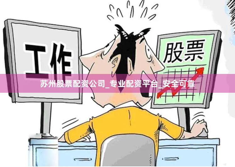 苏州股票配资公司_专业配资平台_安全可靠